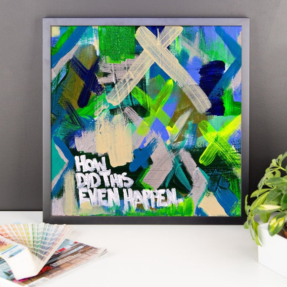 How Did This Even Happen. Enhanced Matte Paper Framed Poster Abstract Deep