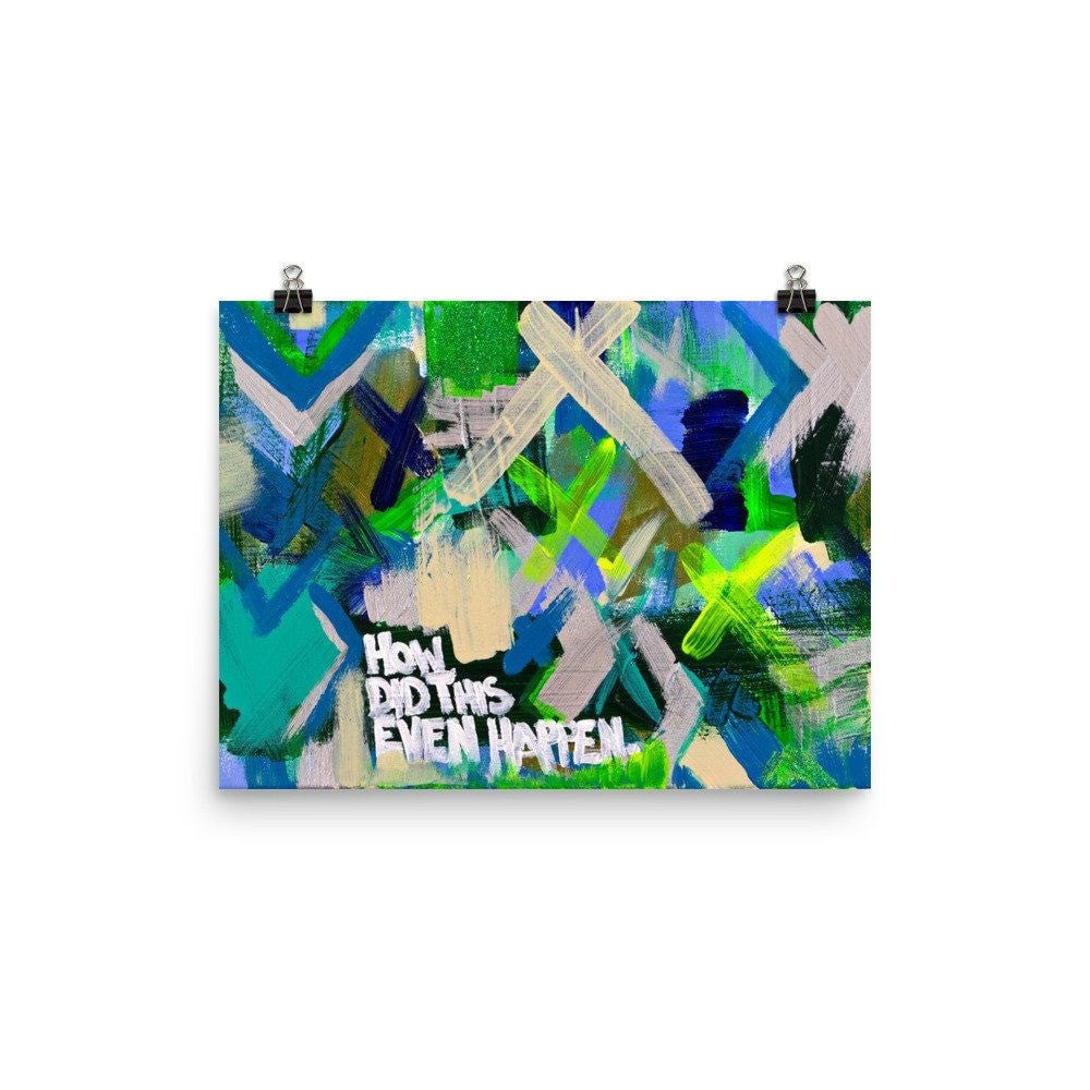 How Did This Even Happen. Premium Luster Photo Paper Poster Abstract Deep
