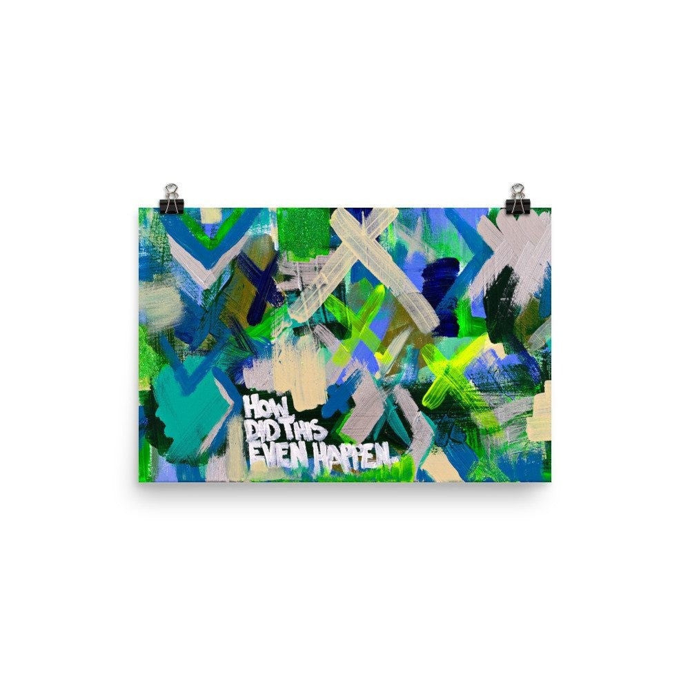 How Did This Even Happen. Premium Luster Photo Paper Poster Abstract Deep