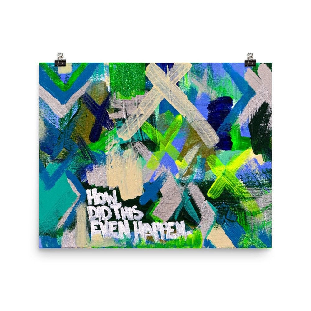 How Did This Even Happen. Premium Luster Photo Paper Poster Abstract Deep