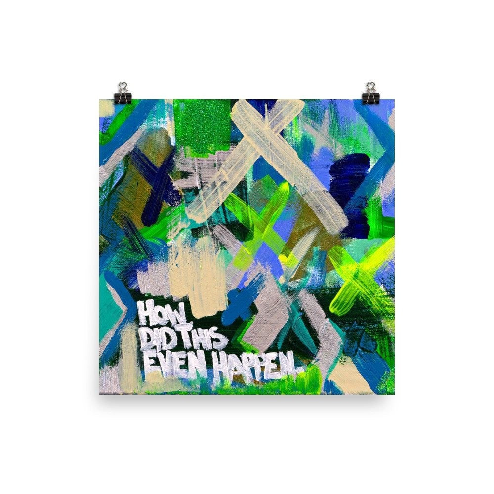 How Did This Even Happen. Premium Luster Photo Paper Poster Abstract Deep