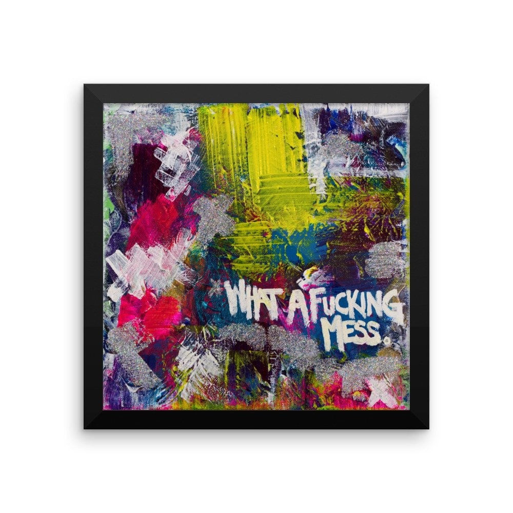 What A Fucking Mess. Enhanced Matte Paper Framed Poster Abstract Deep